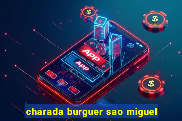 charada burguer sao miguel